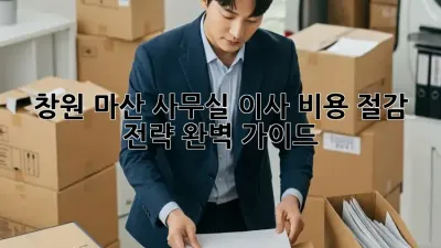 창원 마산 사무실 이사, 비용 절감 전략 완벽 가이드